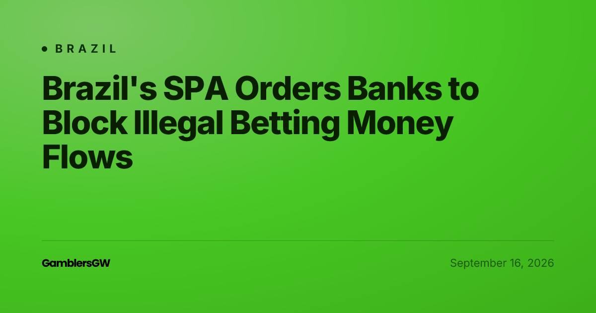 Brazil's SPA Orders Banks to Block Illegal Betting Money Flows