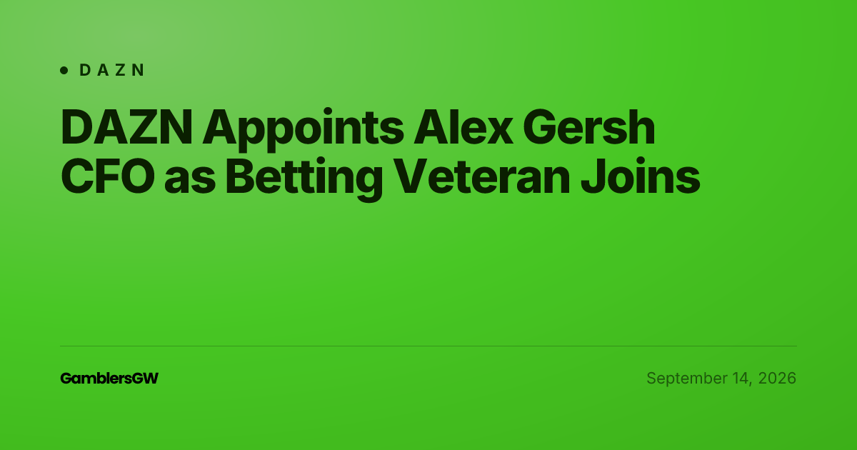 DAZN Appoints Alex Gersh CFO as Betting Veteran Joins