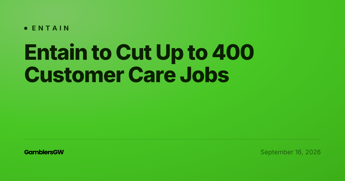 Entain to Cut Up to 400 Customer Care Jobs