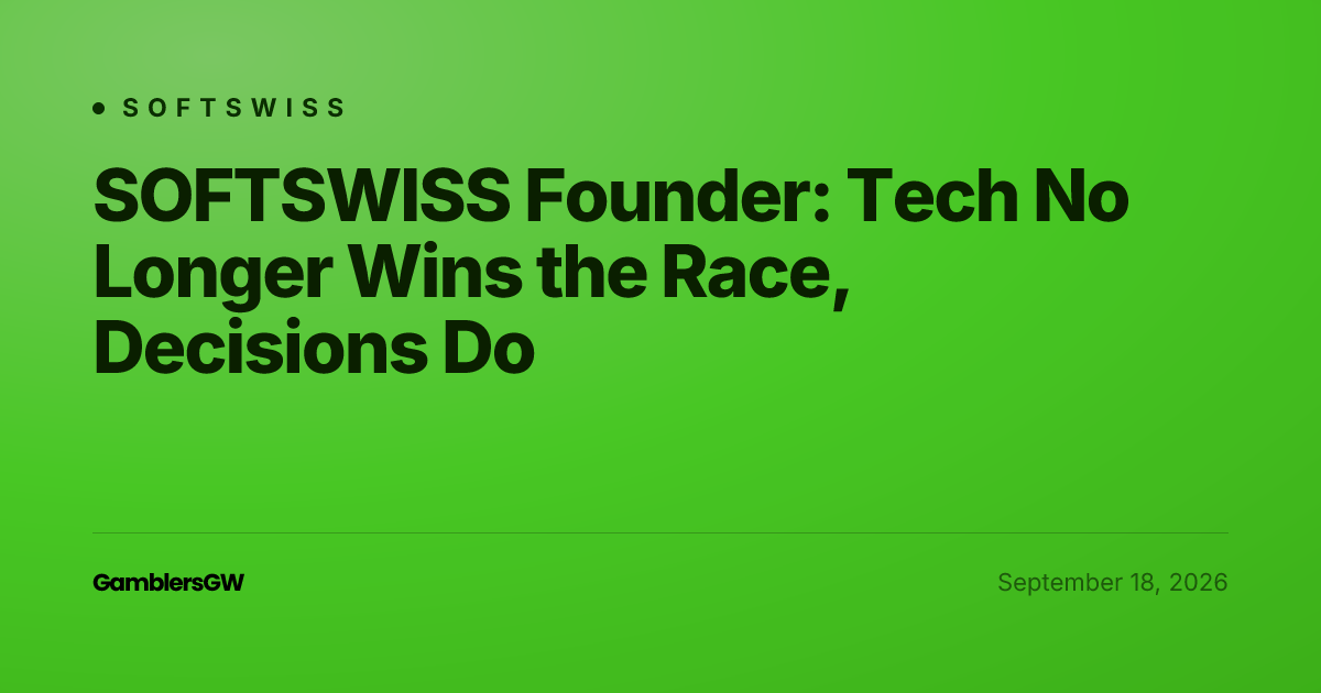 SOFTSWISS Founder: Tech No Longer Wins the Race, Decisions Do